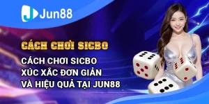 Cách chơi sicbo xúc xắc đơn giản và hiệu quả tại Jun88