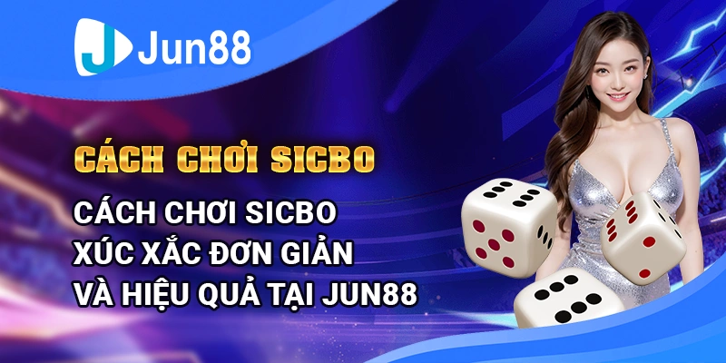 Cách chơi sicbo xúc xắc đơn giản và hiệu quả tại Jun88