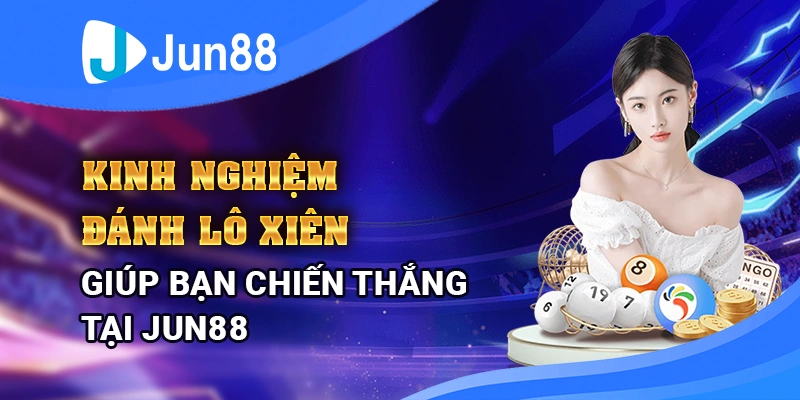 Kinh nghiệm đánh lô xiên giúp bạn chiến thắng tại Jun88