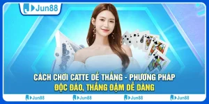 Cách chơi catte dễ thắng - Phương pháp độc đáo, thắng đậm dễ dàng