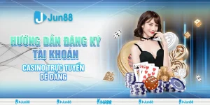 Hướng Dẫn Đăng Ký Casino Trực Tuyến Dễ Dàng Tại Jun88