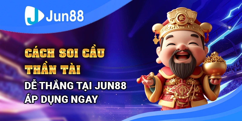 Cách soi cầu thần tài dễ thắng tại Jun88- Áp dụng ngay