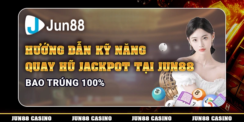 Hướng Dẫn Kỹ Năng Quay Hũ Jackpot Tại Jun88 Bao Trúng 100%