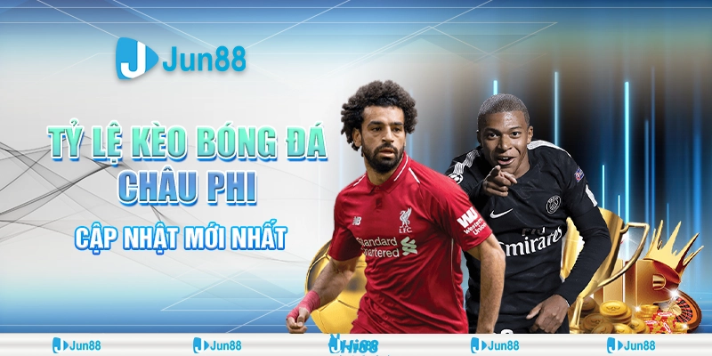 Tỷ lệ kèo bóng đá châu Phi – Cập nhật mới nhất từ Jun88