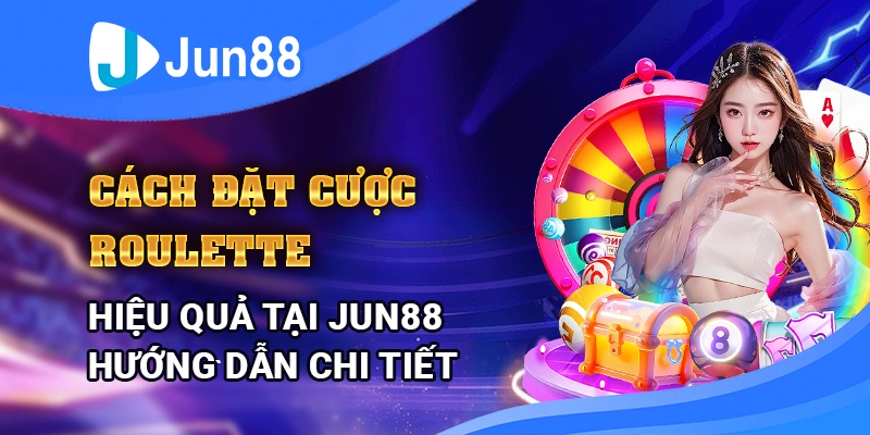 Cách đặt cược roulette hiệu quả tại Jun88 – Hướng dẫn chi tiết