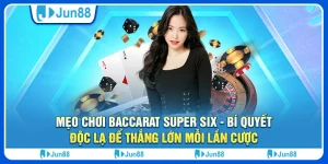 Mẹo chơi baccarat Super Six - Bí quyết độc lạ để thắng lớn mỗi lần cược