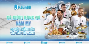 Cá cược bóng đá Nam Mỹ – Cơ hội thắng lớn với các đội mạnh tại Jun88