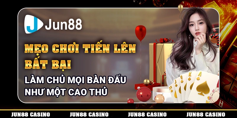 Mẹo chơi Tiến lên bất bại – Làm chủ mọi bàn đấu như một cao thủ