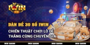 Dàn Đề 30 Số IWIN, Chiến Thuật Chơi Lô Dễ Thắng Cùng Chuyên Gia