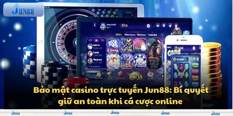 Bảo mật casino trực tuyến Jun88: Bí quyết giữ an toàn khi cá cược online 