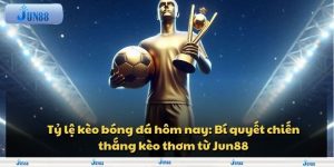 Tỷ lệ kèo bóng đá hôm nay: Bí quyết chiến thắng kèo thơm từ Jun88