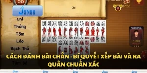 Cách đánh bài chắn - Bí quyết xếp bài và ra quân chuẩn xác
