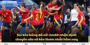Soi kèo bóng đá nữ: Jun88 nhận định chuyên sâu và kèo thơm nhất hôm nay