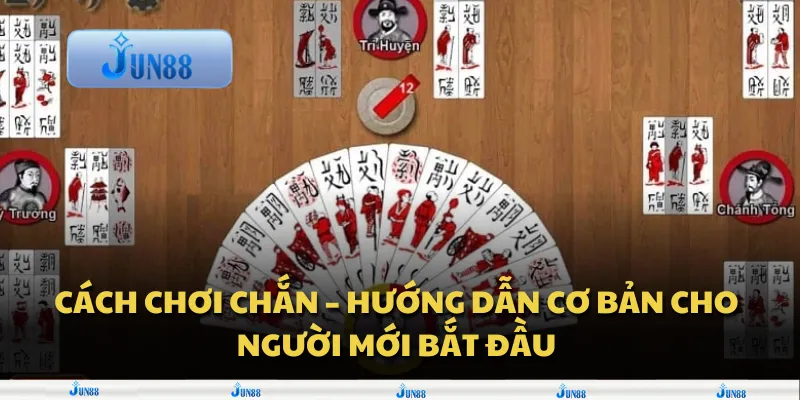 Cách chơi chắn – Hướng dẫn cơ bản cho người mới bắt đầu