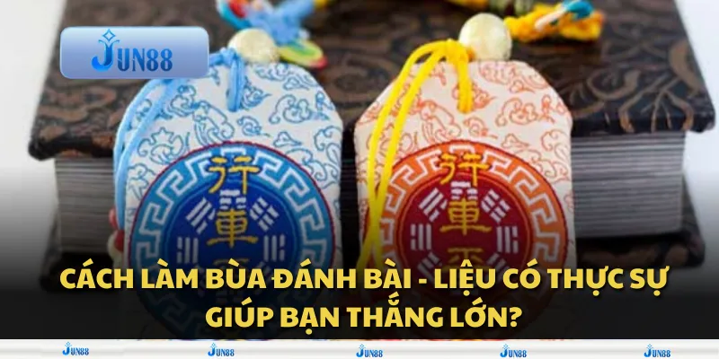 Cách làm bùa đánh bài - liệu có thực sự giúp bạn thắng lớn?