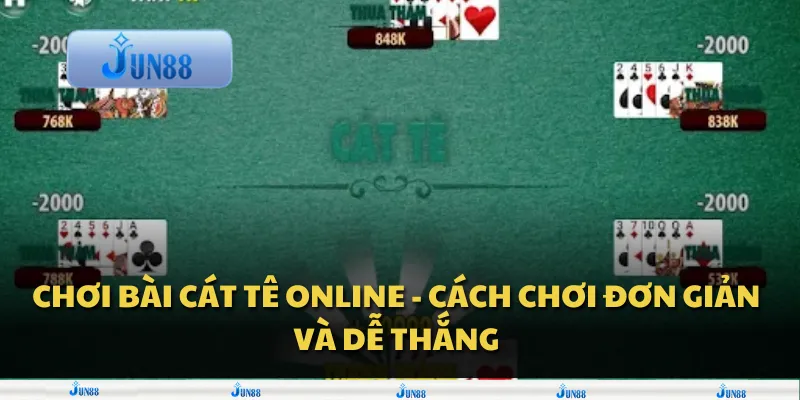 Chơi bài Cát Tê online - Cách chơi đơn giản và dễ thắng