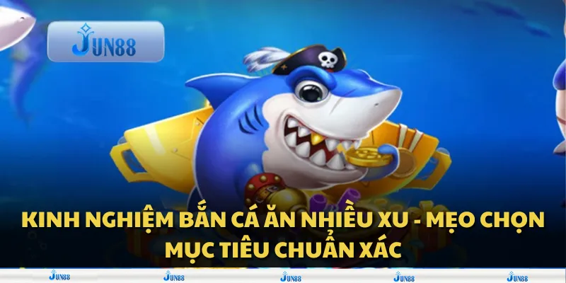 Kinh nghiệm bắn cá ăn nhiều xu - Mẹo chọn mục tiêu chuẩn xác