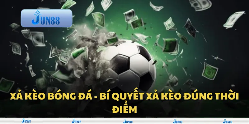 Xả kèo bóng đá – bí quyết xả kèo đúng thời điểm