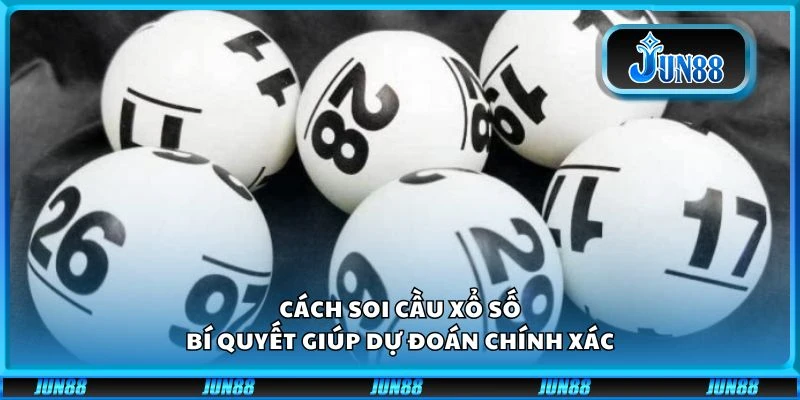 Cách soi cầu xổ số - Bí quyết giúp dự đoán chính xác