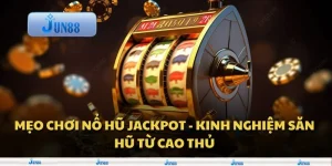Mẹo chơi nổ hũ Jackpot - Kinh nghiệm săn hũ từ cao thủ
