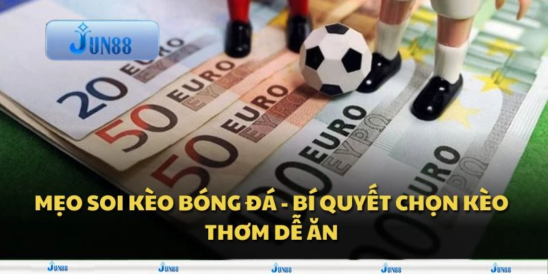 Mẹo soi kèo bóng đá - Bí quyết chọn kèo thơm dễ ăn