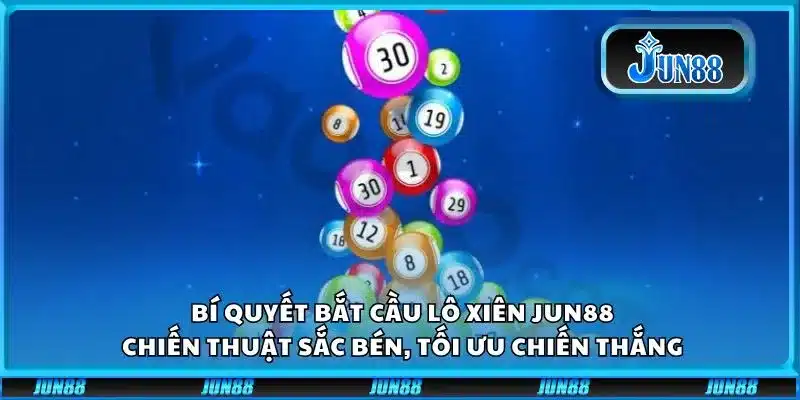 Bí quyết bắt cầu lô xiên Jun88: Chiến thuật sắc bén, tối ưu chiến thắng