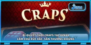 Bí quyết chơi Craps tại Jun88: Làm chủ xúc xắc, săn thưởng khủng