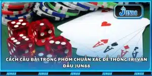 Cách Câu Bài Trong Phỏm Chuẩn Xác Để Thống Trị Ván Đấu Jun88