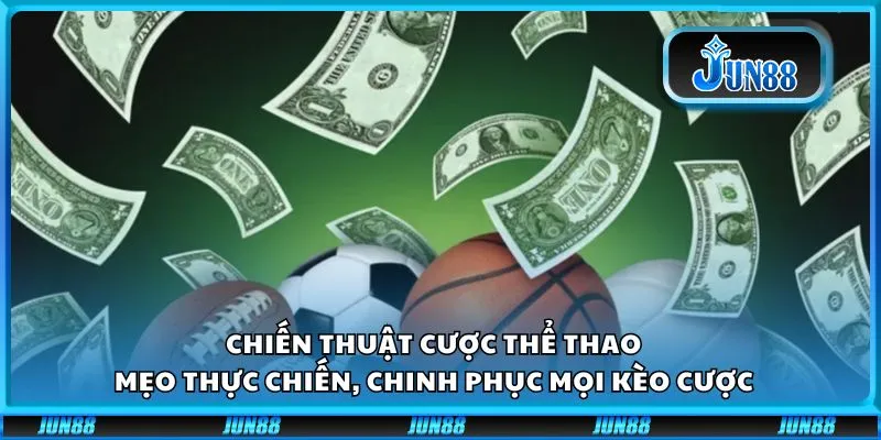 Chiến thuật cược thể thao: Mẹo thực chiến, chinh phục mọi kèo cược