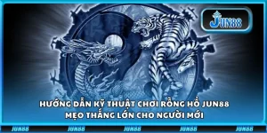 Hướng dẫn kỹ thuật chơi Rồng Hổ Jun88: Mẹo thắng lớn cho người mới