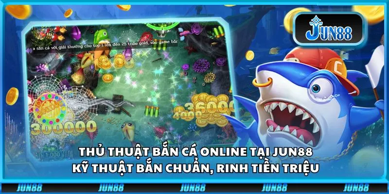 Thủ thuật bắn cá online tại Jun88: Kỹ thuật bắn chuẩn, rinh tiền triệu