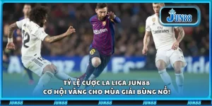 Tỷ lệ cược La Liga Jun88: Cơ hội vàng cho mùa giải bùng nổ!