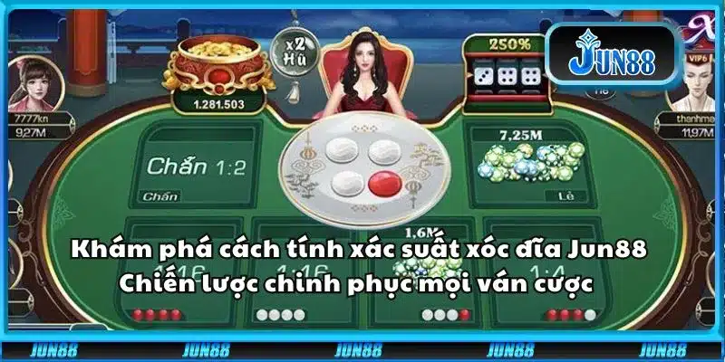 Khám phá cách tính xác suất xóc đĩa Jun88: Chiến lược chinh phục mọi ván cược